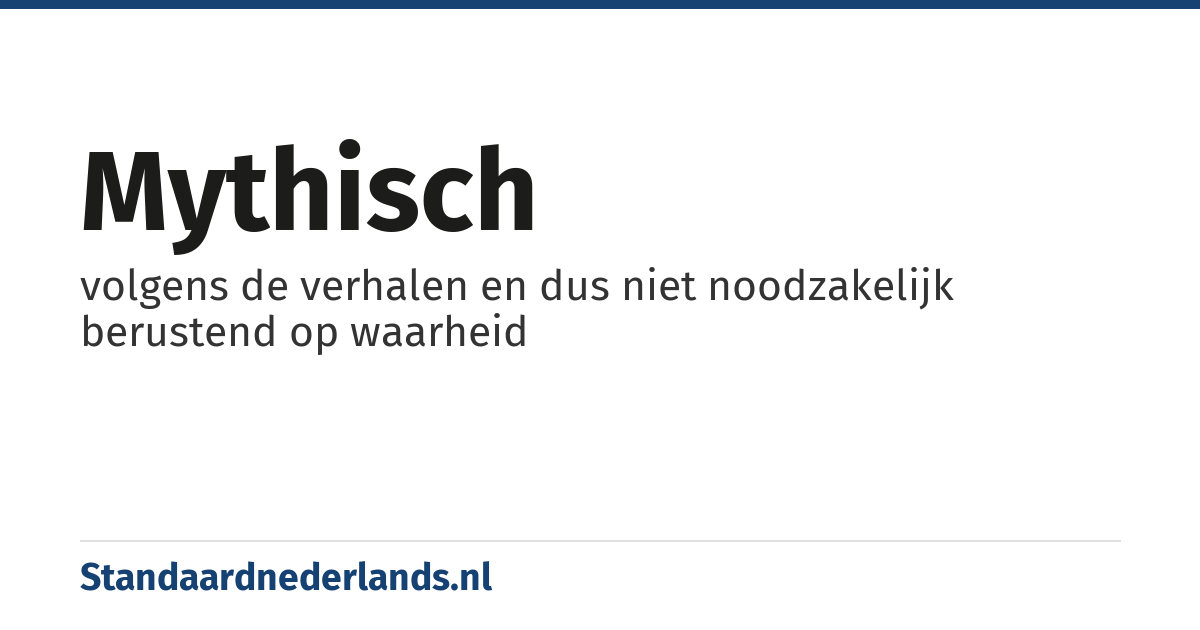 mythisch: volgens de verhalen en dus niet noodzakelijk berustend op waarheid