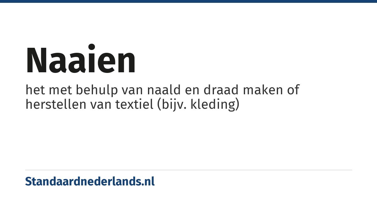 naaien: het met behulp van naald en draad maken of herstellen van textiel (bijv. kleding)