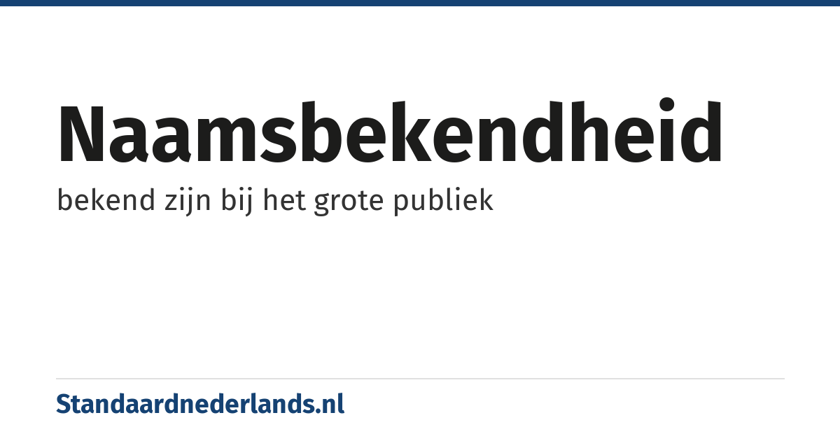 naamsbekendheid: bekend zijn bij het grote publiek