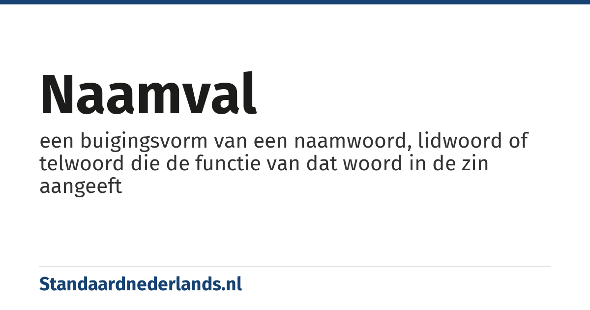 naamval: een buigingsvorm van een naamwoord, lidwoord of telwoord die de functie van dat woord in de zin aangeeft