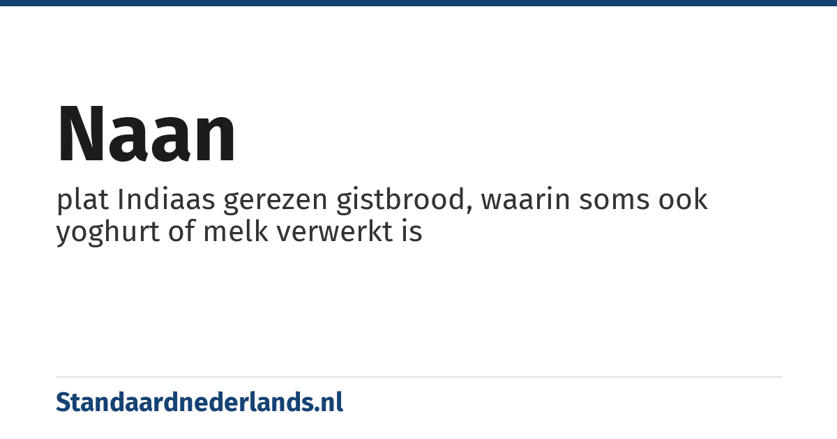 naan: plat Indiaas gerezen gistbrood, waarin soms ook yoghurt of melk verwerkt is