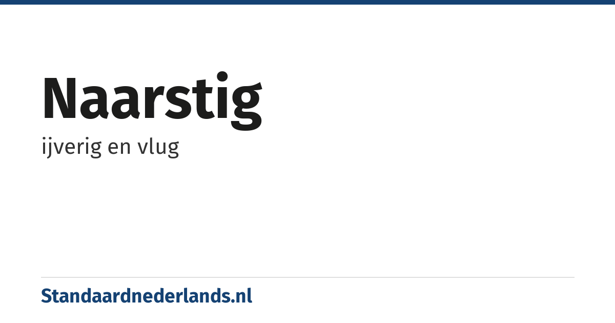 naarstig: ijverig en vlug