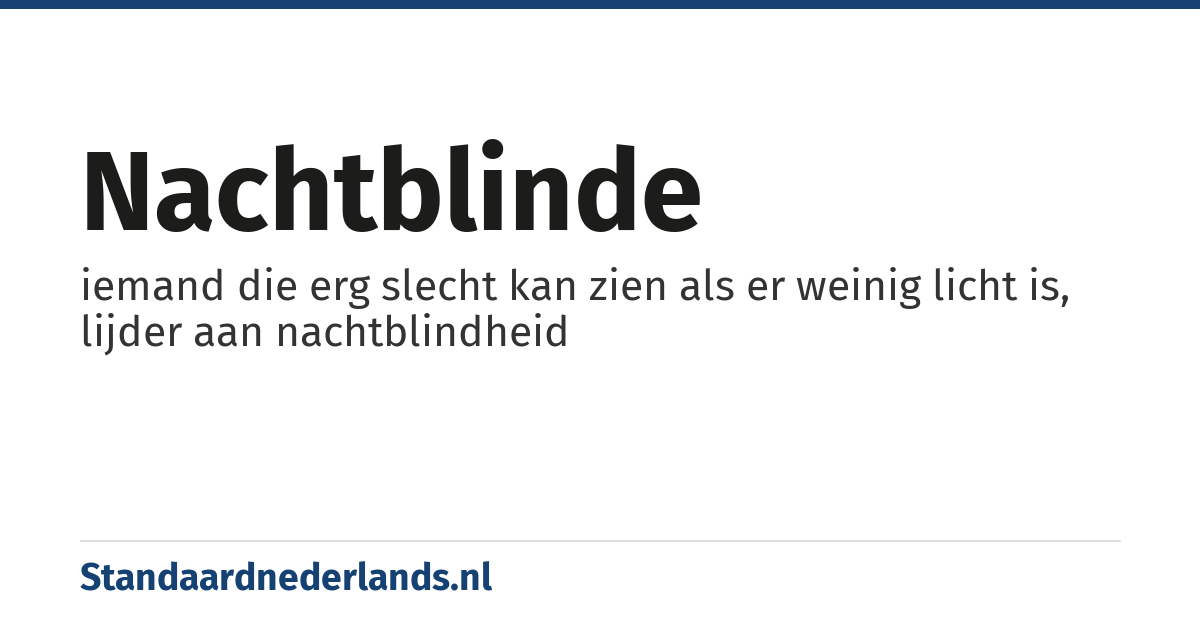nachtblinde: iemand die erg slecht kan zien als er weinig licht is, lijder aan nachtblindheid