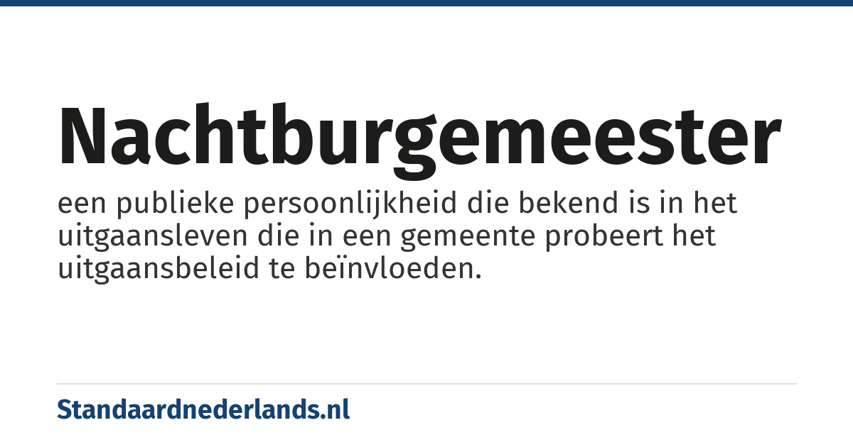 nachtburgemeester: een publieke persoonlijkheid die bekend is in het uitgaansleven die in een gemeente probeert het uitgaansbeleid te beïnvloeden.