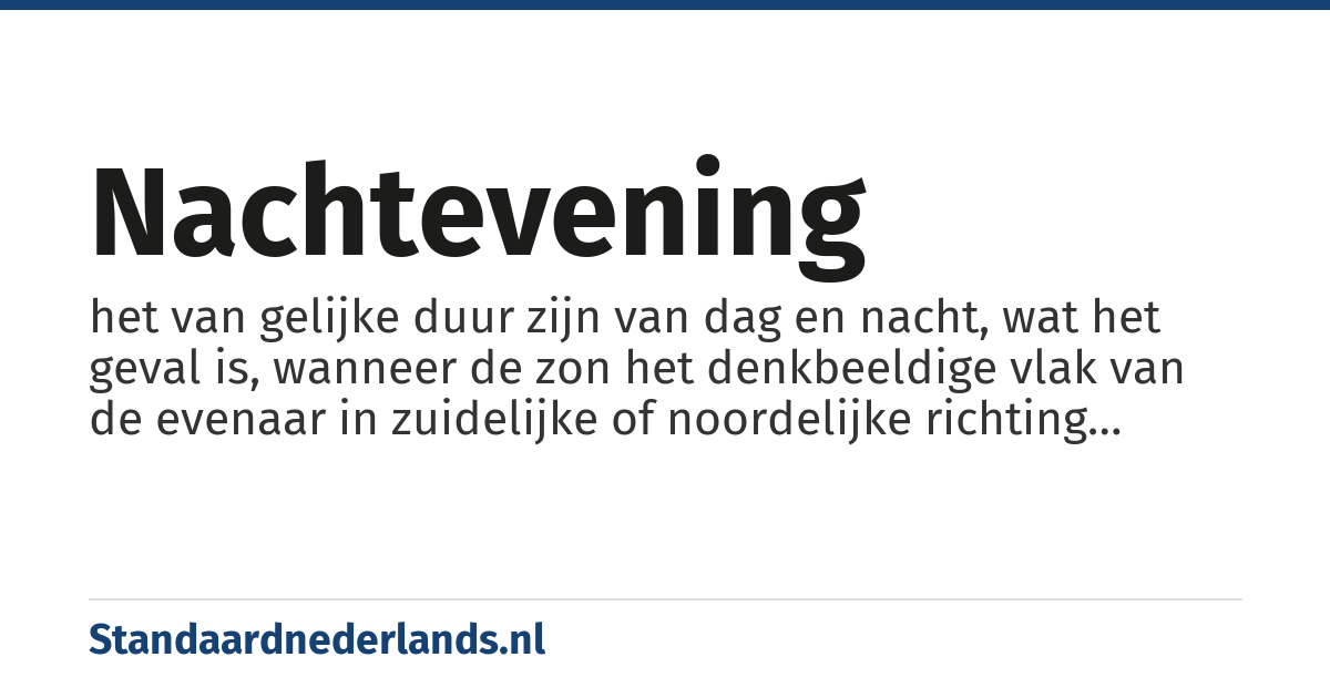 nachtevening: het van gelijke duur zijn van dag en nacht, wat het geval is, wanneer de zon het denkbeeldige vlak van de evenaar in zuidelijke of noordelijke richting passeert