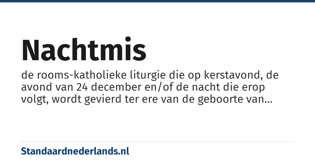nachtmis: de rooms-katholieke liturgie die op kerstavond, de avond van 24 december en/of de nacht die erop volgt, wordt gevierd ter ere van de geboorte van Jezus Christus