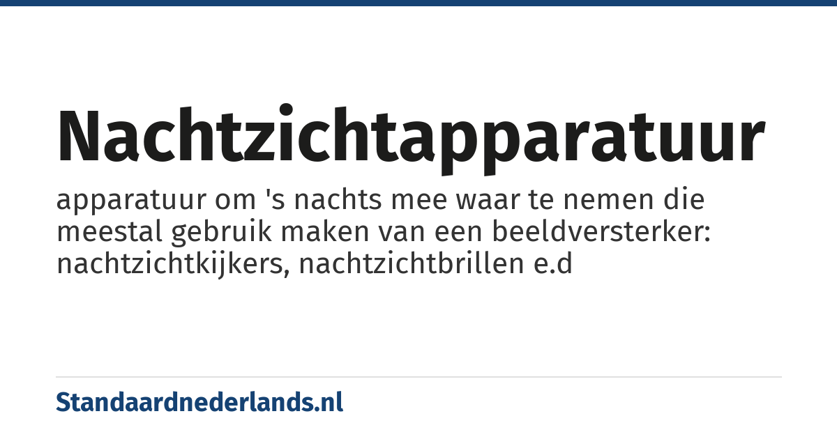 nachtzichtapparatuur: apparatuur om 's nachts mee waar te nemen die meestal gebruik maken van een beeldversterker: nachtzichtkijkers, nachtzichtbrillen e.d
