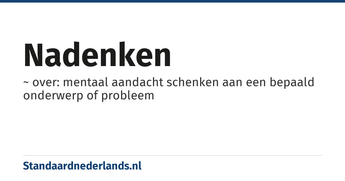 nadenken: ~ over: mentaal aandacht schenken aan een bepaald onderwerp of probleem