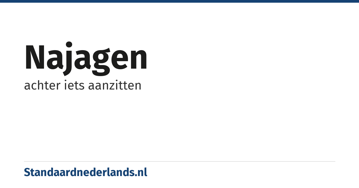 najagen: achter iets aanzitten
