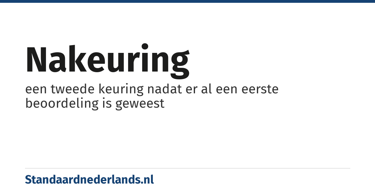 nakeuring: een tweede keuring nadat er al een eerste beoordeling is geweest