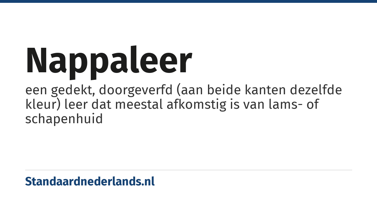nappaleer: een gedekt, doorgeverfd (aan beide kanten dezelfde kleur) leer dat meestal afkomstig is van lams- of schapenhuid