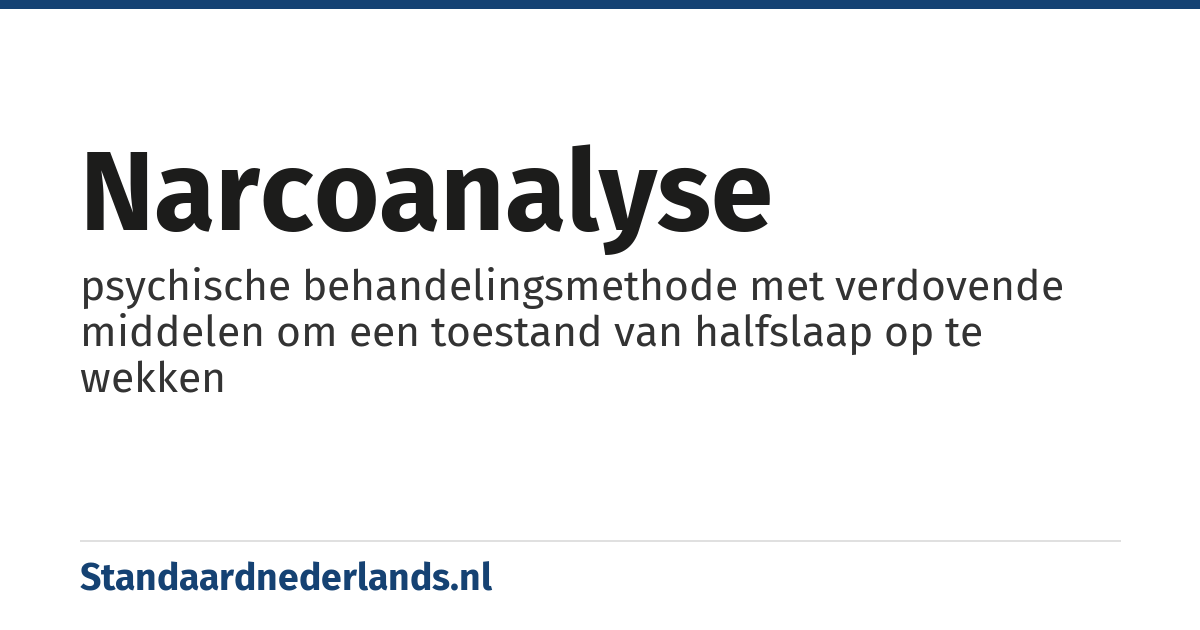 narcoanalyse: psychische behandelingsmethode met verdovende middelen om een toestand van halfslaap op te wekken