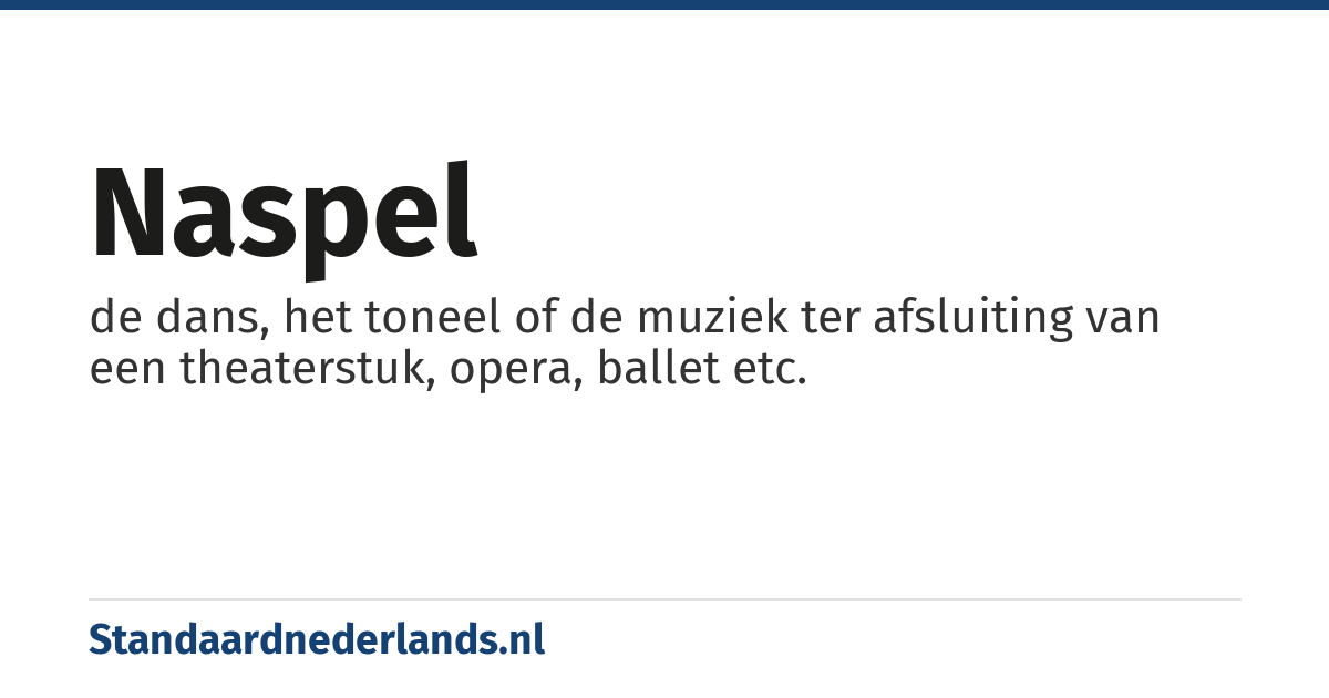 naspel: de dans, het toneel of de muziek ter afsluiting van een theaterstuk, opera, ballet etc.