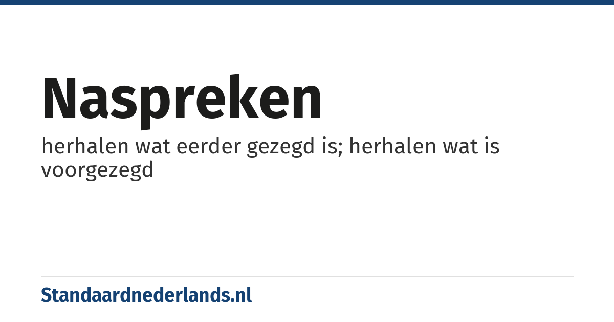 naspreken: herhalen wat eerder gezegd is; herhalen wat is voorgezegd