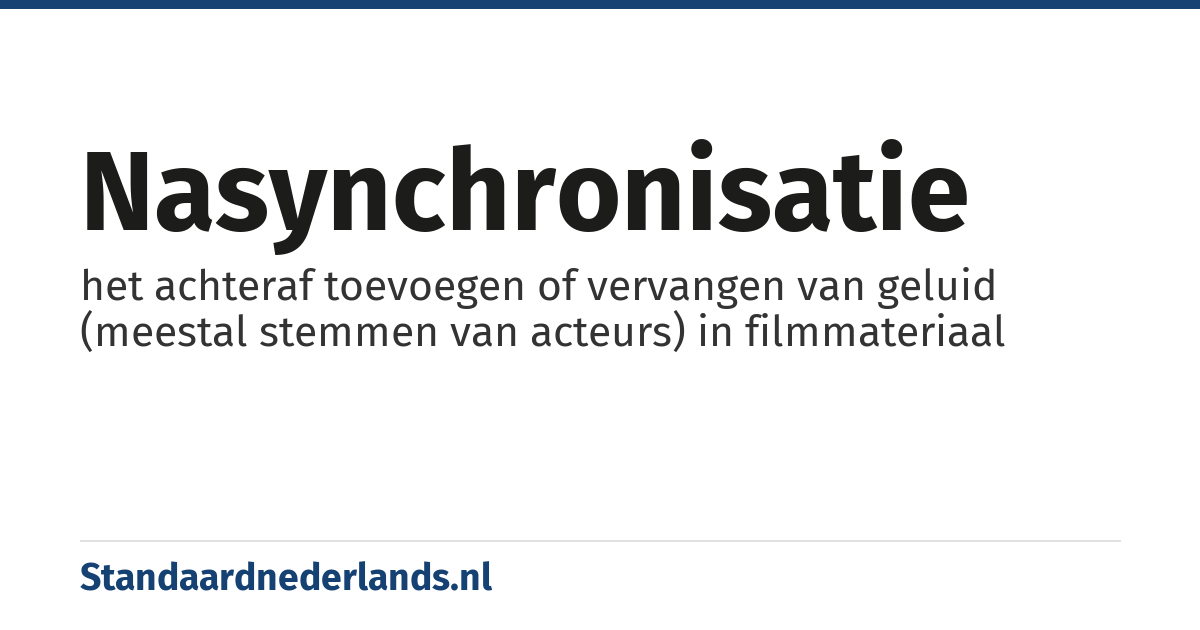 nasynchronisatie: het achteraf toevoegen of vervangen van geluid (meestal stemmen van acteurs) in filmmateriaal