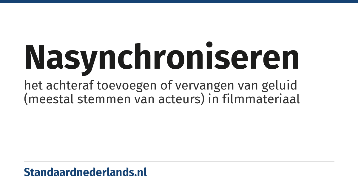 nasynchroniseren: het achteraf toevoegen of vervangen van geluid (meestal stemmen van acteurs) in filmmateriaal