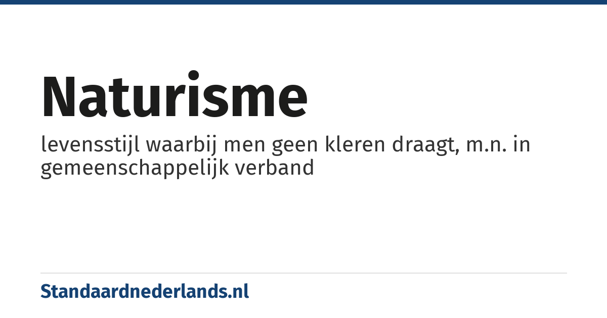naturisme: levensstijl waarbij men geen kleren draagt, m.n. in gemeenschappelijk verband