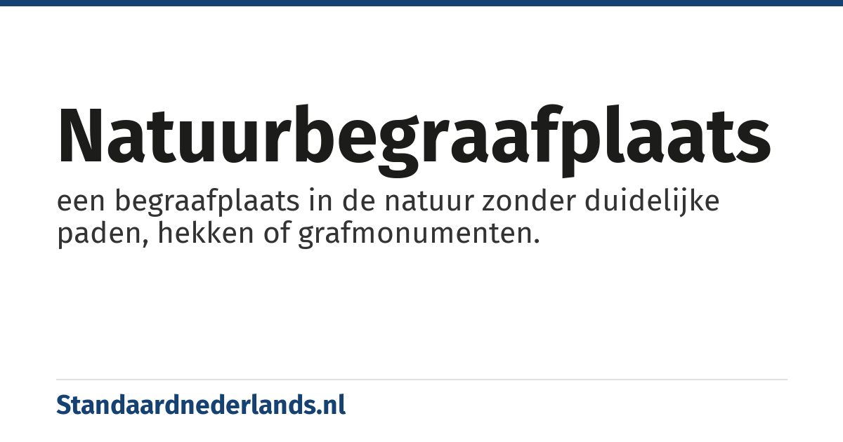 natuurbegraafplaats: een begraafplaats in de natuur zonder duidelijke paden, hekken of grafmonumenten.