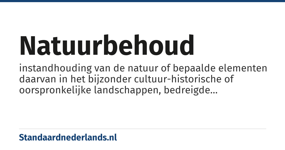 natuurbehoud: instandhouding van de natuur of bepaalde elementen daarvan in het bijzonder cultuur-historische of oorspronkelijke landschappen, bedreigde diersoorten en plantensoorten, biodiversiteit en natuurlijke hulpbronnen