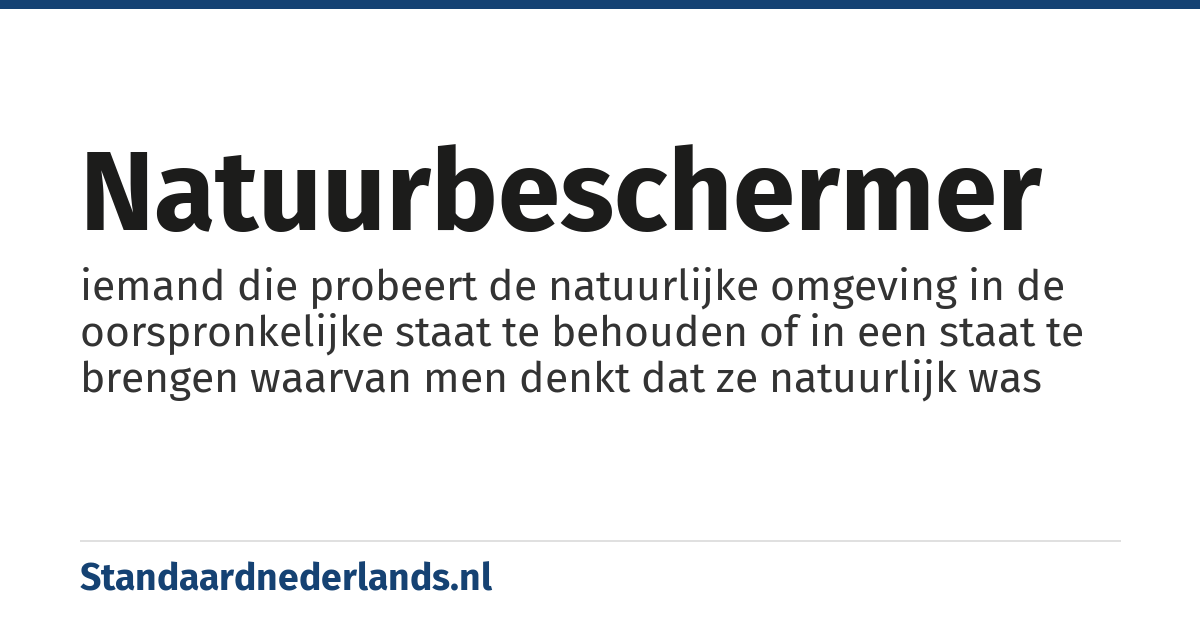 natuurbeschermer: iemand die probeert de natuurlijke omgeving in de oorspronkelijke staat te behouden of in een staat te brengen waarvan men denkt dat ze natuurlijk was