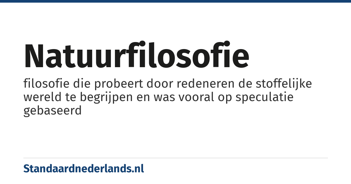 natuurfilosofie: filosofie die probeert door redeneren de stoffelijke wereld te begrijpen en was vooral op speculatie gebaseerd