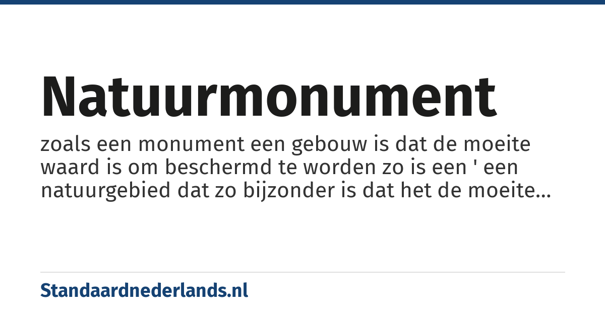 natuurmonument: zoals een monument een gebouw is dat de moeite waard is om beschermd te worden zo is een ' een natuurgebied dat zo bijzonder is dat het de moeite waard is beschermd te worden
