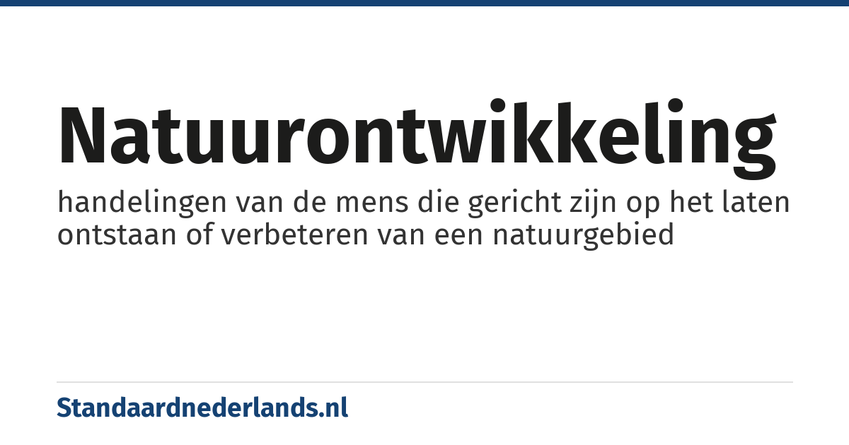 natuurontwikkeling: handelingen van de mens die gericht zijn op het laten ontstaan of verbeteren van een natuurgebied
