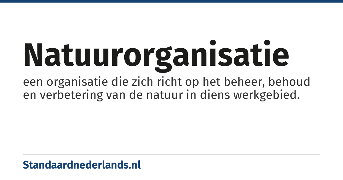 natuurorganisatie: een organisatie die zich richt op het beheer, behoud en verbetering van de natuur in diens werkgebied.