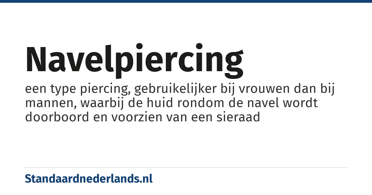 navelpiercing: een type piercing, gebruikelijker bij vrouwen dan bij mannen, waarbij de huid rondom de navel wordt doorboord en voorzien van een sieraad