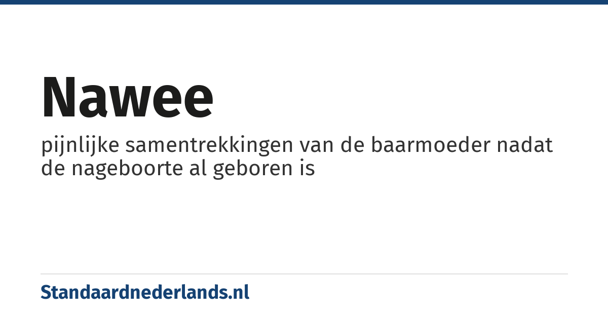 nawee: pijnlijke samentrekkingen van de baarmoeder nadat de nageboorte al geboren is