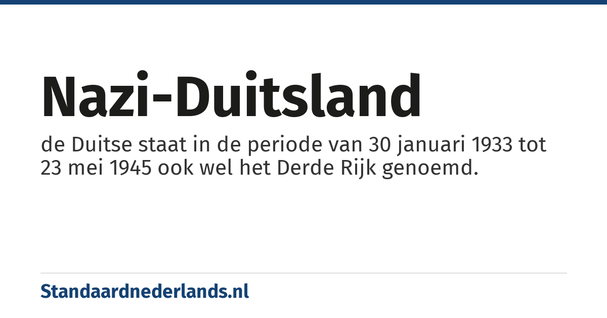 nazi-Duitsland: de Duitse staat in de periode van 30 januari 1933 tot 23 mei 1945 ook wel het Derde Rijk genoemd.