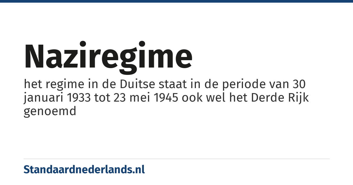 naziregime: het regime in de Duitse staat in de periode van 30 januari 1933 tot 23 mei 1945 ook wel het Derde Rijk genoemd