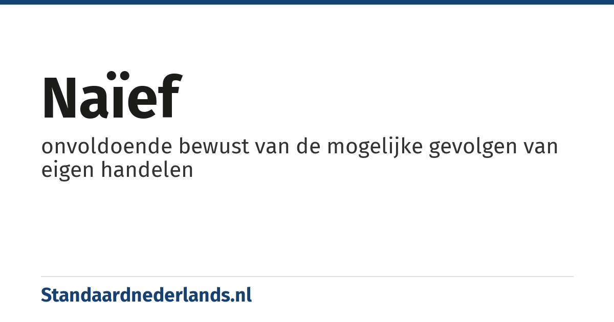 naïef: onvoldoende bewust van de mogelijke gevolgen van eigen handelen
