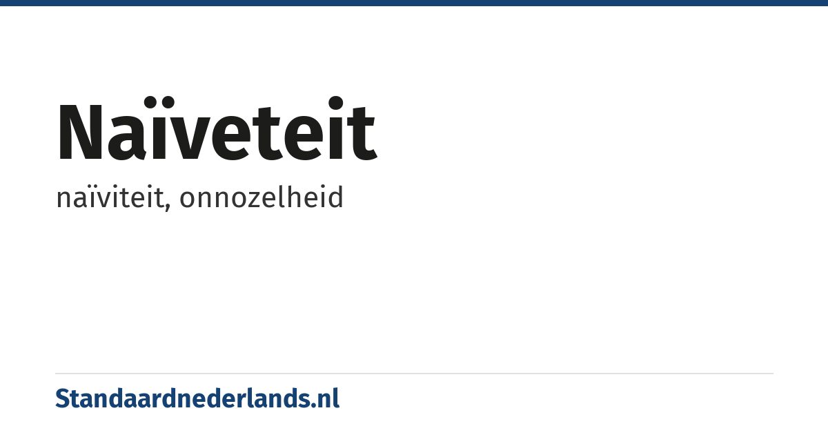 naïveteit: naïviteit, onnozelheid