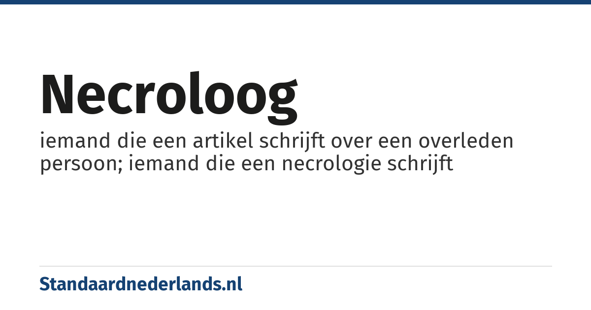 necroloog: iemand die een artikel schrijft over een overleden persoon; iemand die een necrologie schrijft