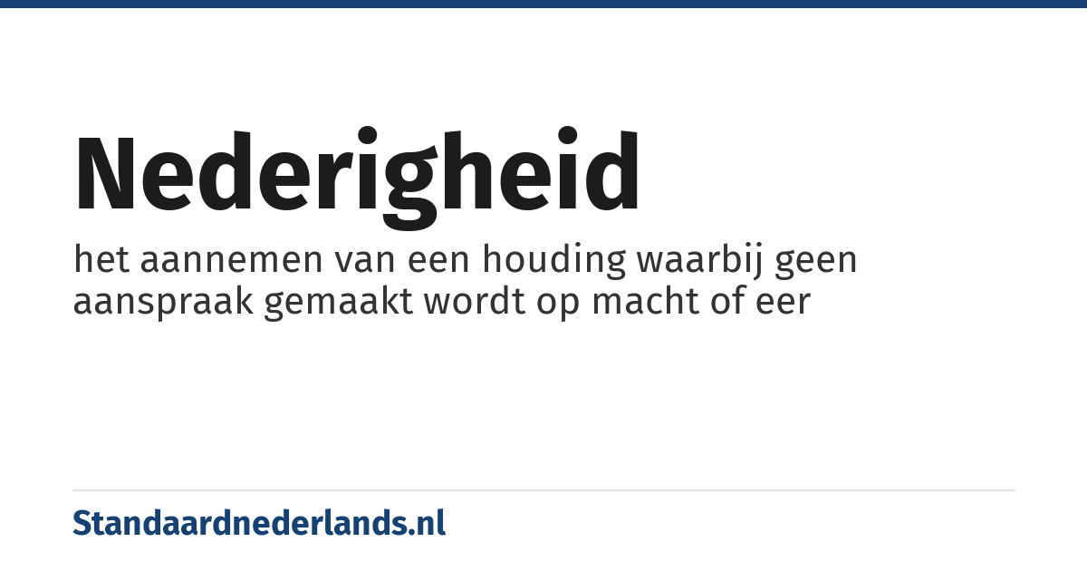 nederigheid: het aannemen van een houding waarbij geen aanspraak gemaakt wordt op macht of eer