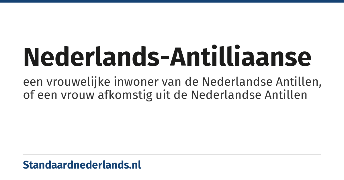 Nederlands-Antilliaanse: een vrouwelijke inwoner van de Nederlandse Antillen, of een vrouw afkomstig uit de Nederlandse Antillen