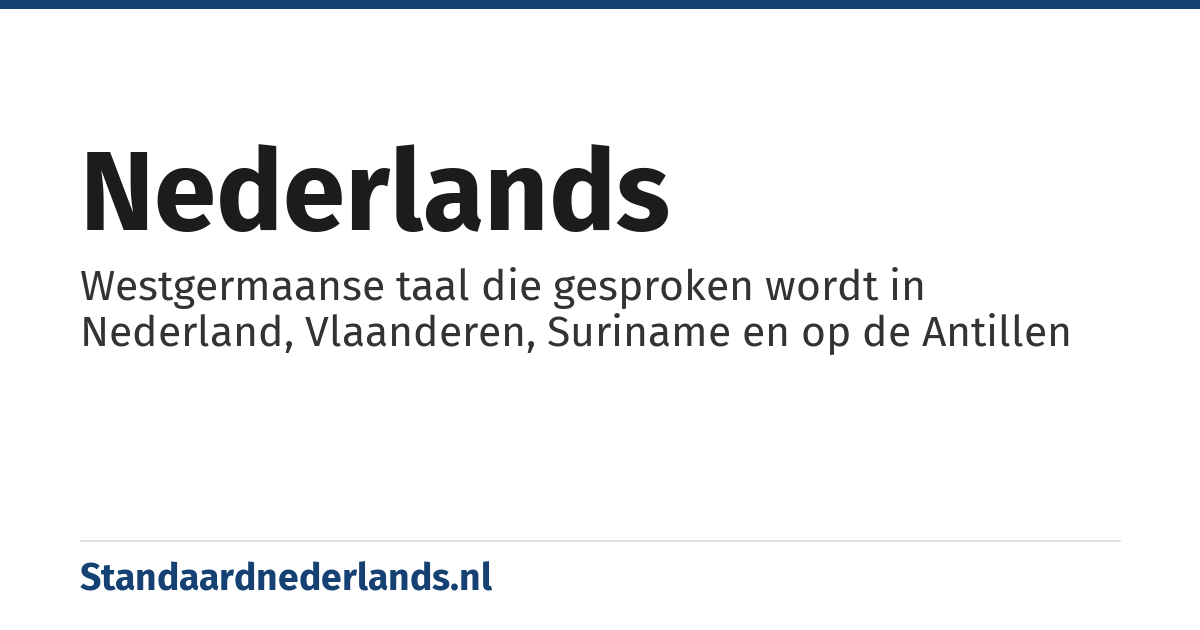 Nederlands: Westgermaanse taal die gesproken wordt in Nederland, Vlaanderen, Suriname en op de Antillen