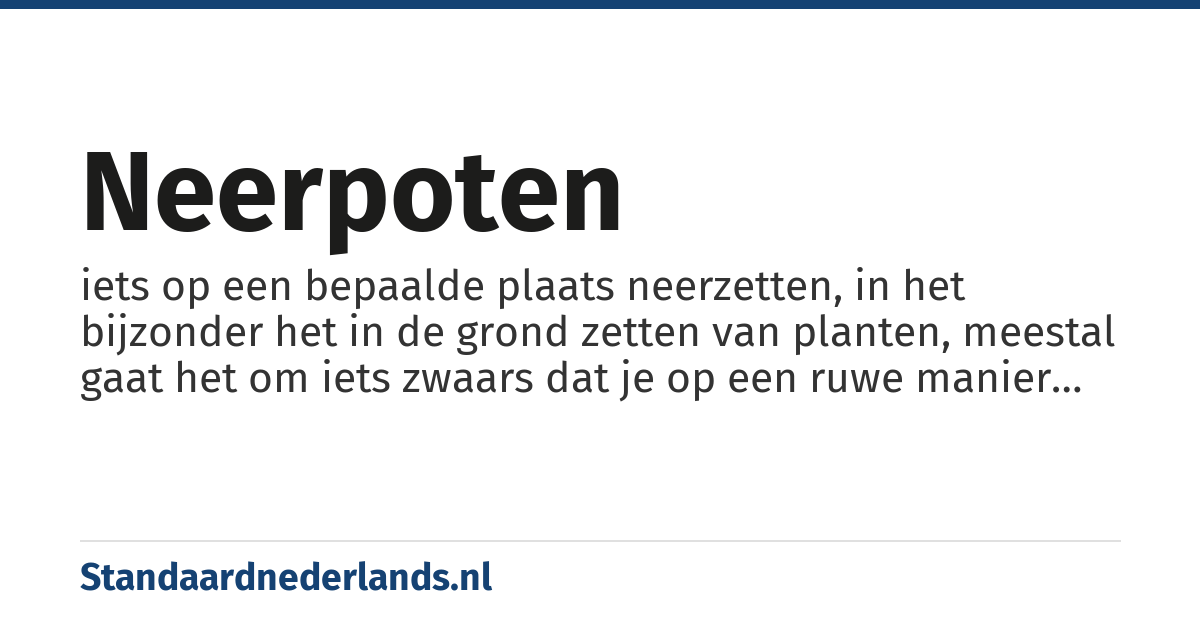 neerpoten: iets op een bepaalde plaats neerzetten, in het bijzonder het in de grond zetten van planten, meestal gaat het om iets zwaars dat je op een ruwe manier ergens neerzet