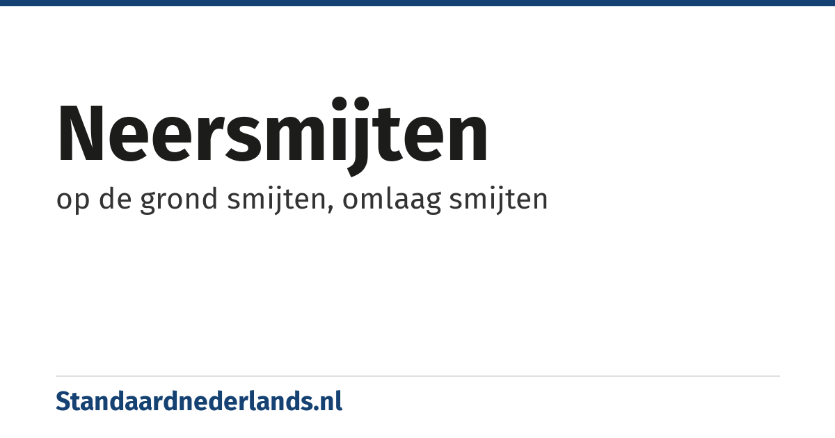 neersmijten: op de grond smijten, omlaag smijten