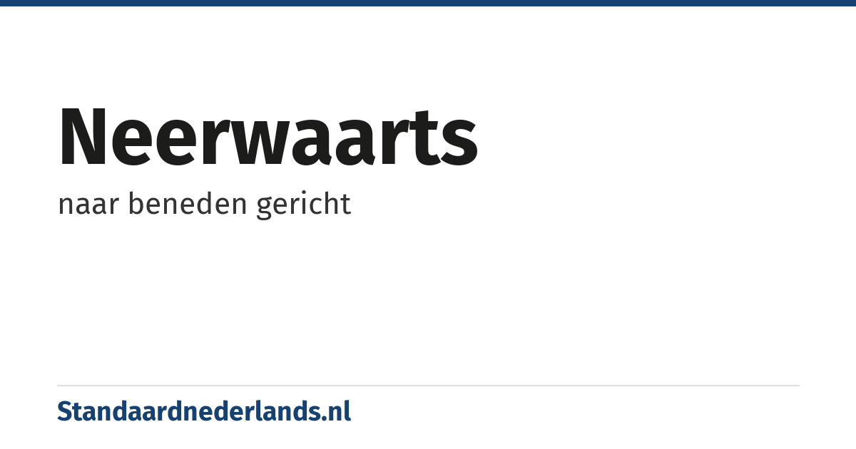 neerwaarts: naar beneden gericht