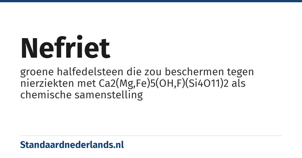 nefriet: groene halfedelsteen die zou beschermen tegen nierziekten met Ca2(Mg,Fe)5(OH,F)(Si4O11)2 als chemische samenstelling
