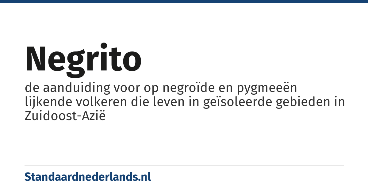 negrito: de aanduiding voor op negroïde en pygmeeën lijkende volkeren die leven in geïsoleerde gebieden in Zuidoost-Azië