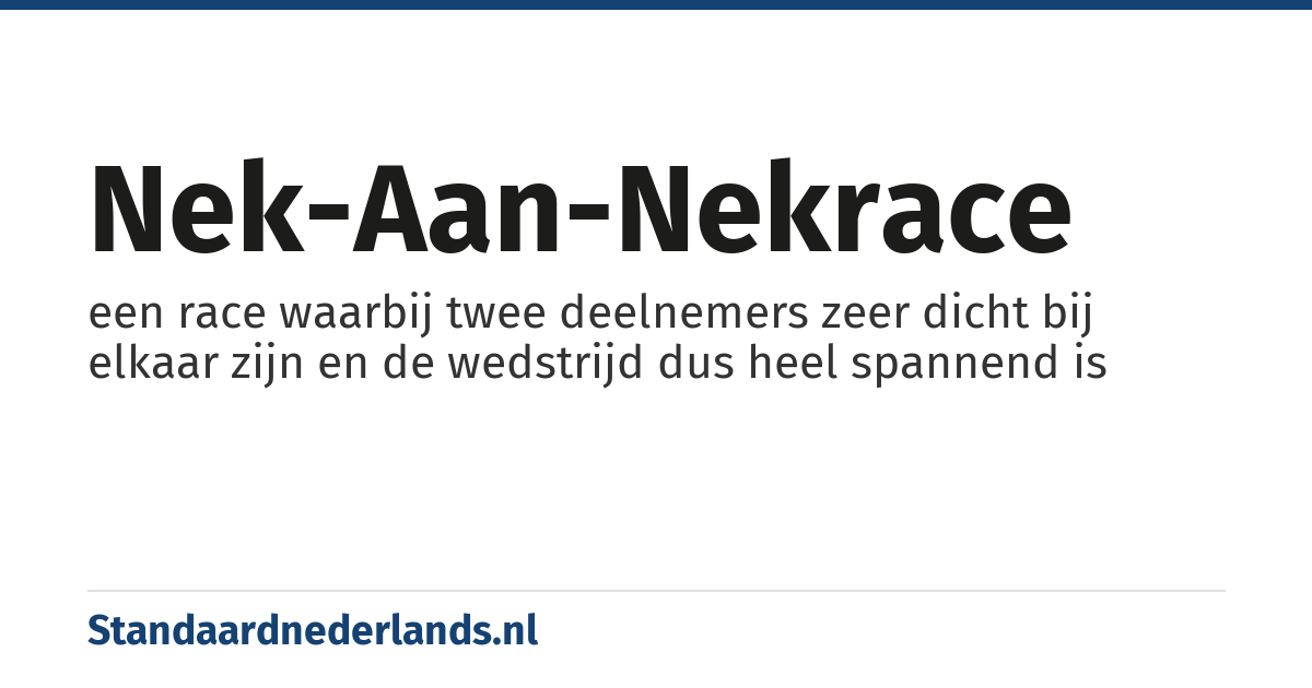 nek-aan-nekrace: een race waarbij twee deelnemers zeer dicht bij elkaar zijn en de wedstrijd dus heel spannend is