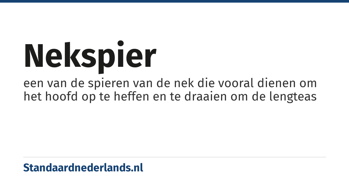nekspier: een van de spieren van de nek die vooral dienen om het hoofd op te heffen en te draaien om de lengteas