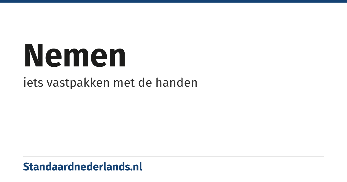 nemen: iets vastpakken met de handen