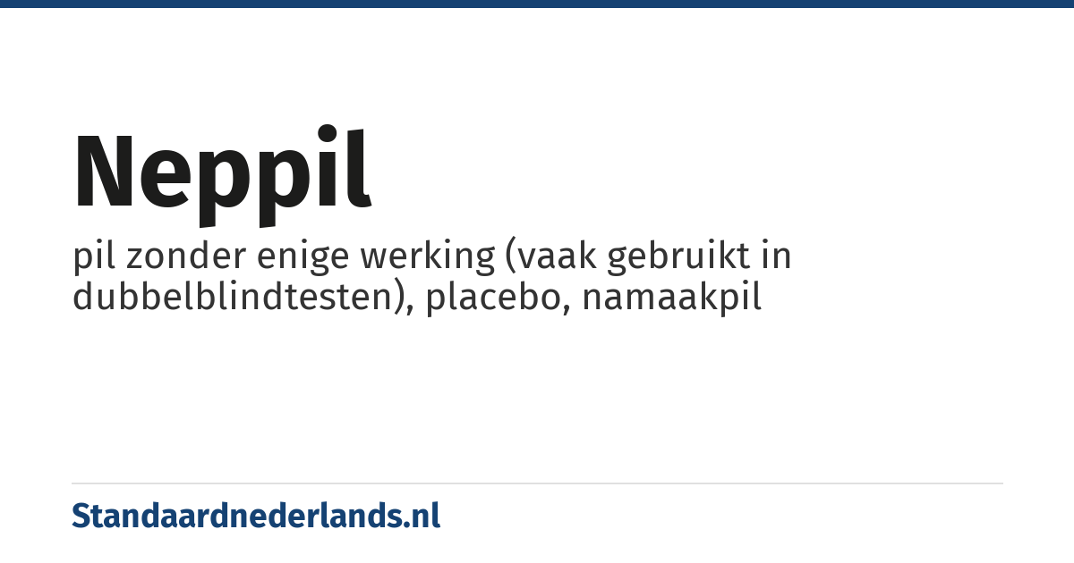 neppil: pil zonder enige werking (vaak gebruikt in dubbelblindtesten), placebo, namaakpil