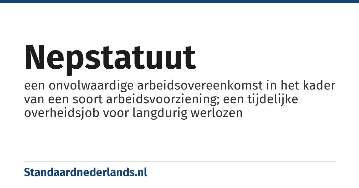 nepstatuut: een onvolwaardige arbeidsovereenkomst in het kader van een soort arbeidsvoorziening; een tijdelijke overheidsjob voor langdurig werlozen