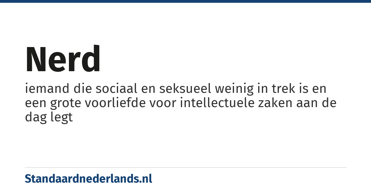 nerd: iemand die sociaal en seksueel weinig in trek is en een grote voorliefde voor intellectuele zaken aan de dag legt
