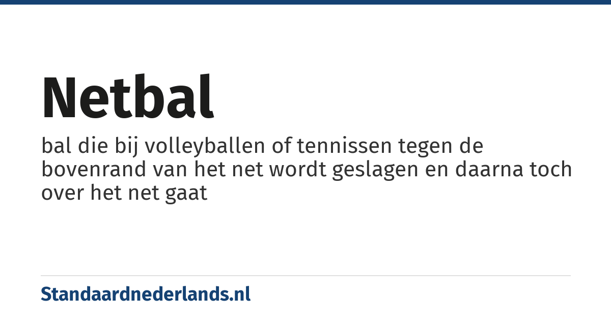 netbal: bal die bij volleyballen of tennissen tegen de bovenrand van het net wordt geslagen en daarna toch over het net gaat